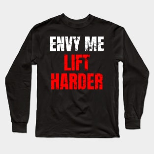 Envy me lift harder Long Sleeve T-Shirt